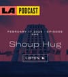 LA Podcast - Shoup Hug