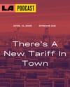 LA Podcast - There's a New Tariff in Town