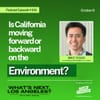 WNLA Podcast - Is California moving forward or backward on the environment?